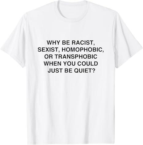 Why be Racist, Sexist, Homophobic Just be quiet 티셔츠, 회색.