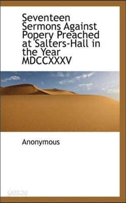 Seventeen Sermons Against Popery Preached at Salters-Hall in the Year MDCCXXXV - 예스24