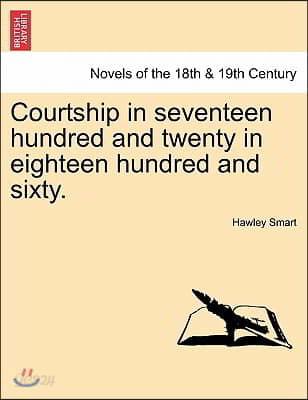 Courtship in Seventeen Hundred and Twenty in Eighteen Hundred and Sixty. - 예스24
